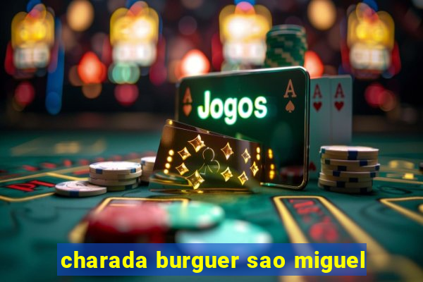 charada burguer sao miguel